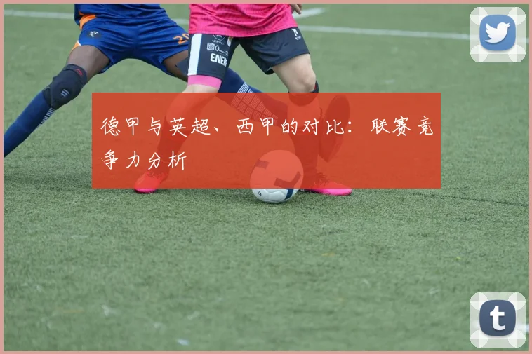 德甲与英超、西甲的对比:联赛竞争力分析