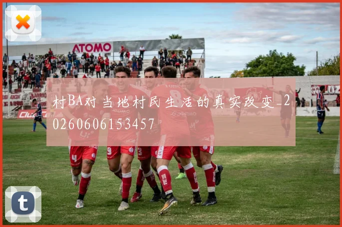 村BA对当地村民生活的真实改变_20260606153457