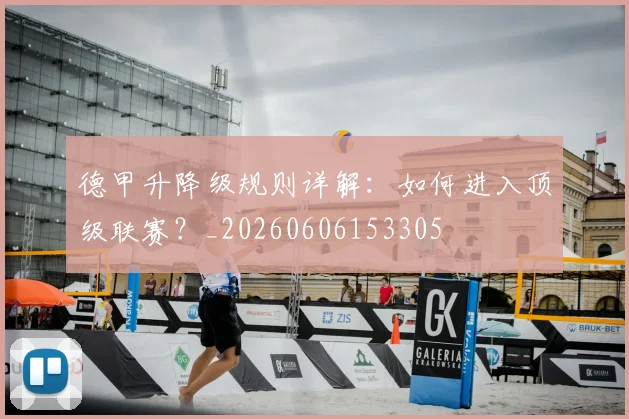 德甲升降级规则详解：如何进入顶级联赛？_20260606153305