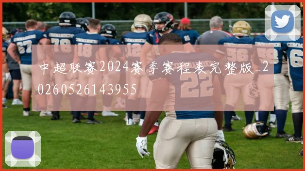 中超联赛2024赛季赛程表完整版_20260526143955