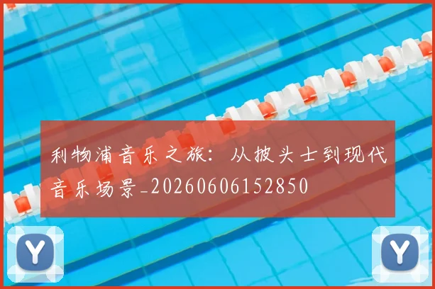 利物浦音乐之旅:从披头士到现代音乐场景_20260606152850