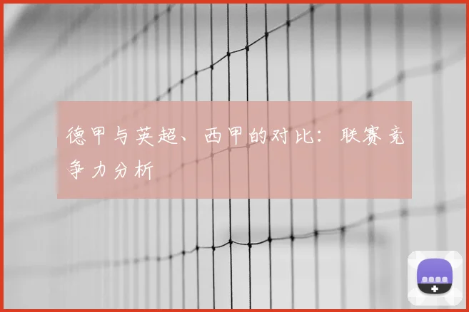 德甲与英超、西甲的对比：联赛竞争力分析