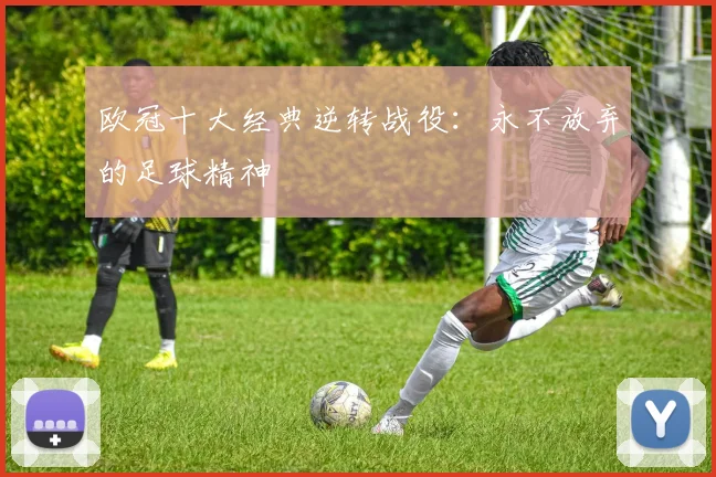 欧冠十大经典逆转战役：永不放弃的足球精神